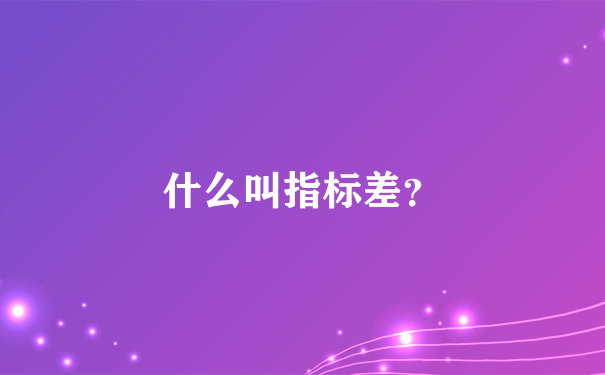 什么叫指标差？