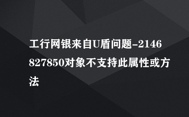 工行网银来自U盾问题-2146827850对象不支持此属性或方法