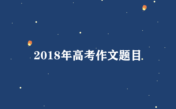 2018年高考作文题目