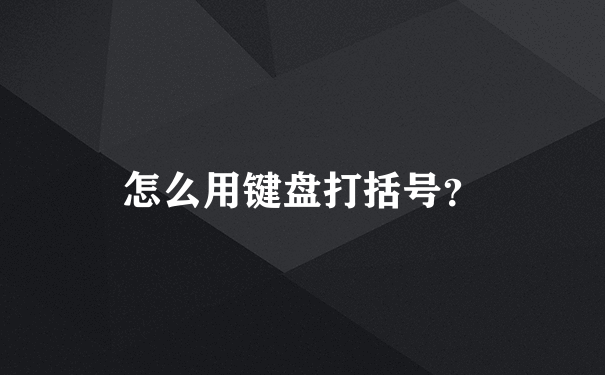 怎么用键盘打括号？