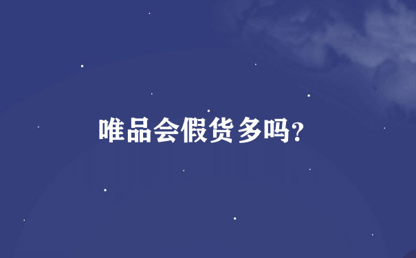 唯品会假货多吗？