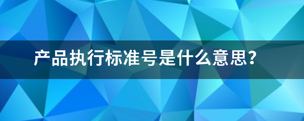 产品执行标准号是什么意思？