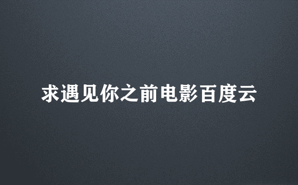 求遇见你之前电影百度云