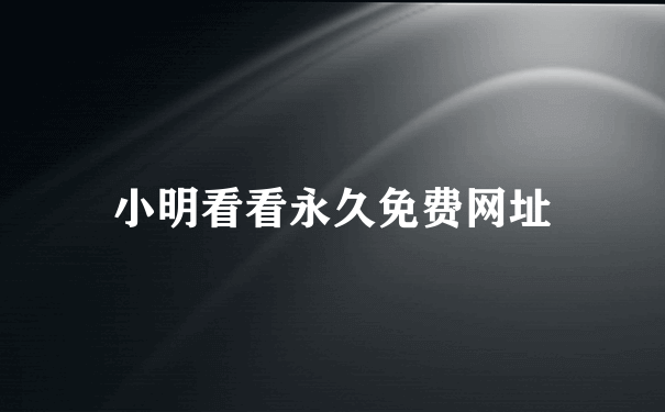 小明看看永久免费网址