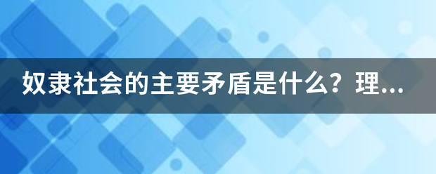 奴隶社会的主要矛盾是什么？理论依据是什么？