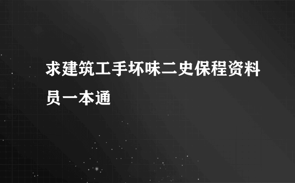 求建筑工手坏味二史保程资料员一本通