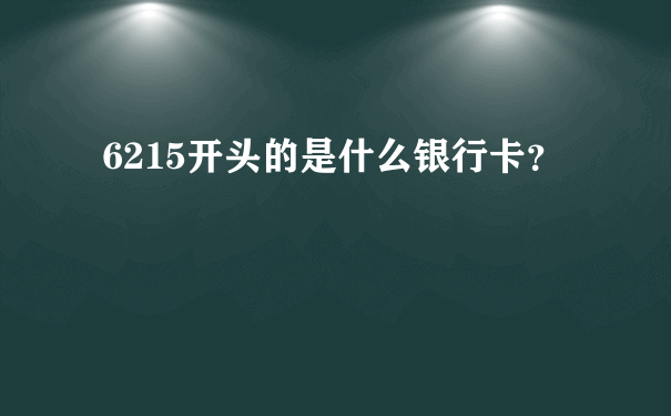 6215开头的是什么银行卡？