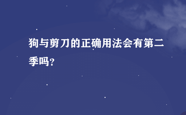 狗与剪刀的正确用法会有第二季吗？