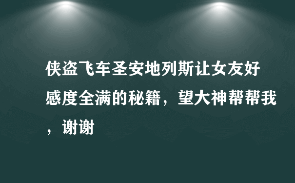 侠盗飞车圣安地列斯让女友好感度全满的秘籍，望大神帮帮我，谢谢