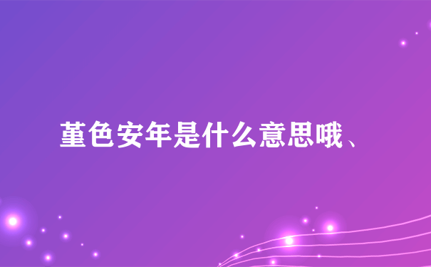 堇色安年是什么意思哦、