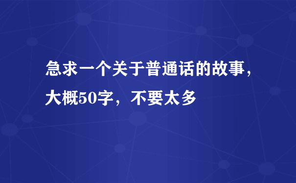 急求一个关于普通话的故事，大概50字，不要太多