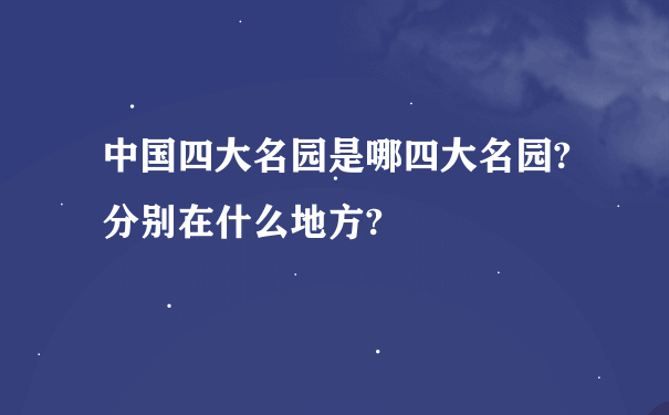 中国四大名园是哪四大名园?分别在什么地方?