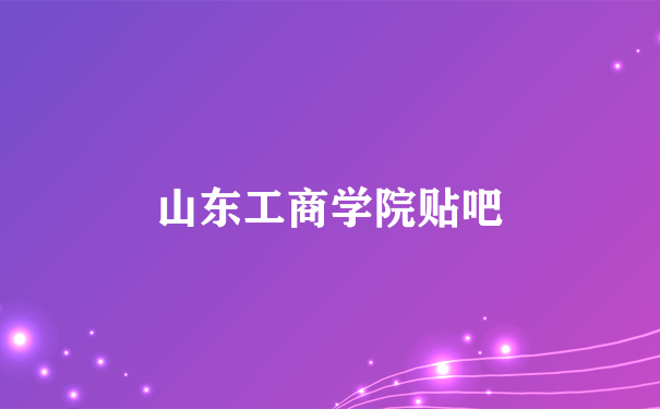 山东工商学院贴吧