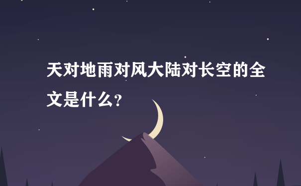 天对地雨对风大陆对长空的全文是什么？