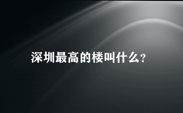 深圳最高的楼叫什么？