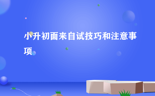 小升初面来自试技巧和注意事项