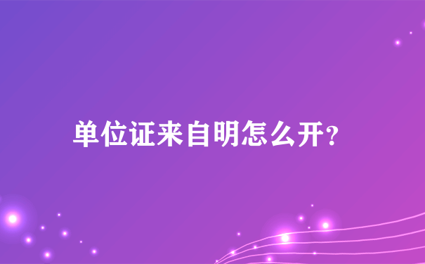 单位证来自明怎么开？