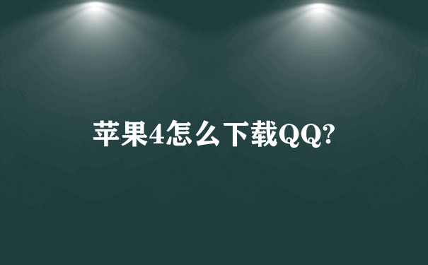 苹果4怎么下载QQ?