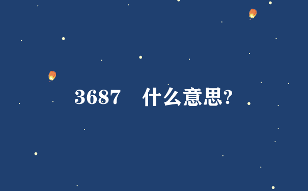 3687 什么意思?