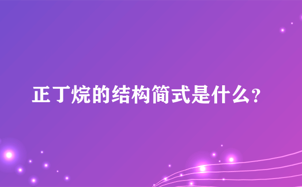 正丁烷的结构简式是什么？