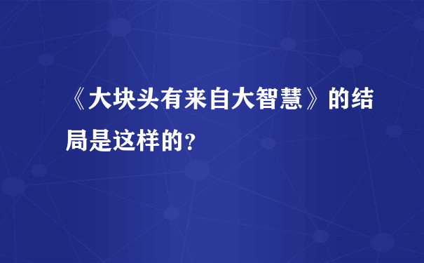 《大块头有来自大智慧》的结局是这样的？