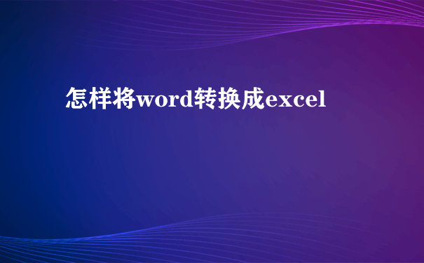 怎样将word转换成excel