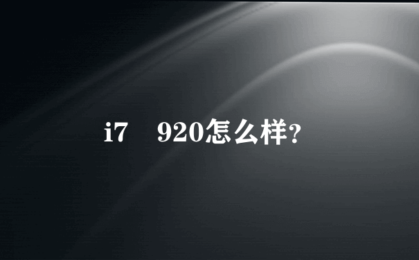 i7 920怎么样？