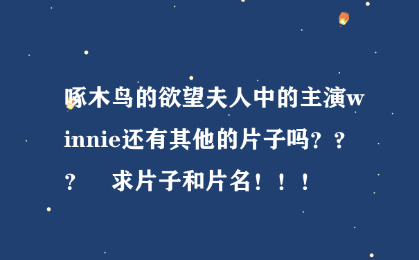 啄木鸟的欲望夫人中的主演winnie还有其他的片子吗？？？ 求片子和片名！！！