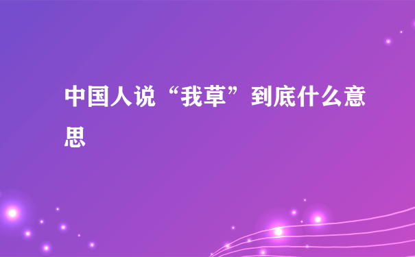 中国人说“我草”到底什么意思