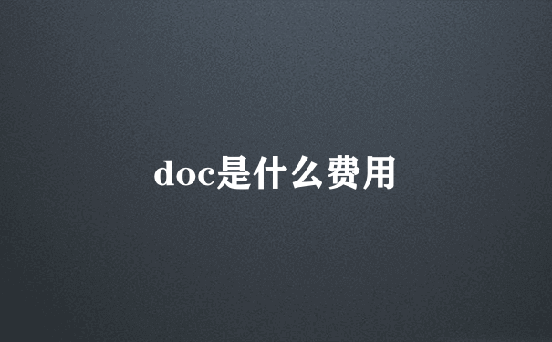 doc是什么费用