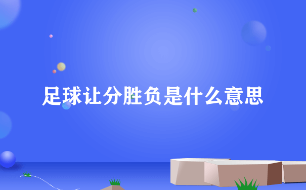 足球让分胜负是什么意思