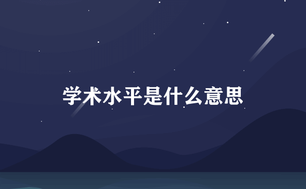 学术水平是什么意思