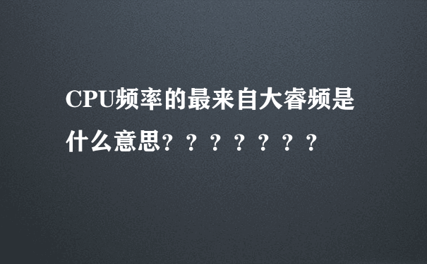 CPU频率的最来自大睿频是什么意思？？？？？？？