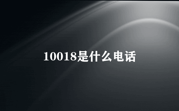 10018是什么电话