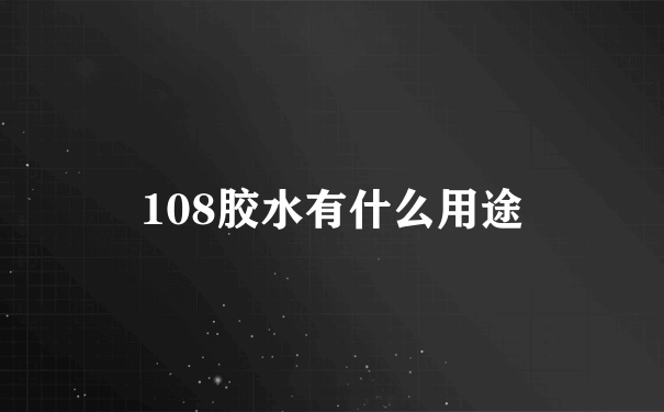 108胶水有什么用途