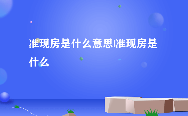 准现房是什么意思|准现房是什么