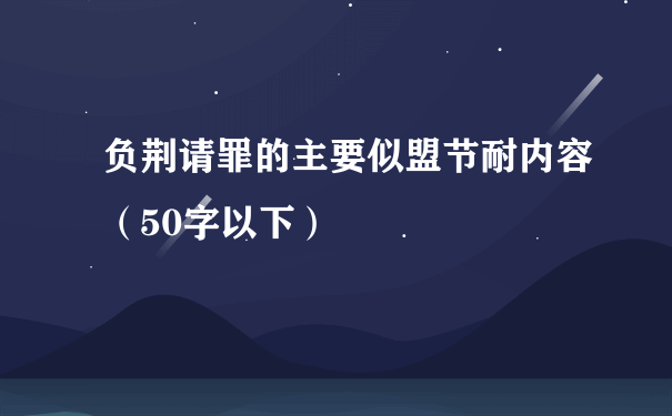 负荆请罪的主要似盟节耐内容（50字以下）