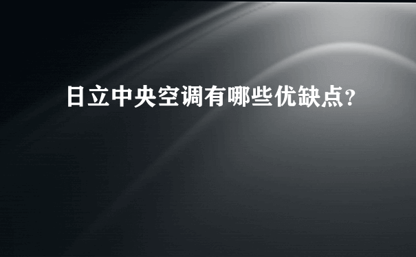 日立中央空调有哪些优缺点？