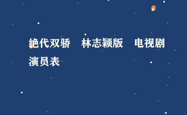 绝代双骄 林志颖版 电视剧演员表