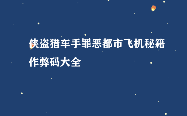 侠盗猎车手罪恶都市飞机秘籍作弊码大全