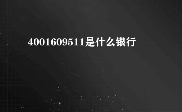 4001609511是什么银行