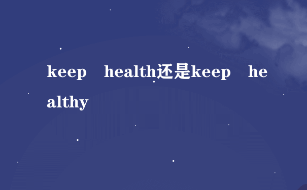 keep health还是keep healthy