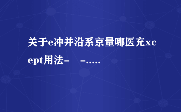 关于e冲并沿系京量哪医充xcept用法- -.....