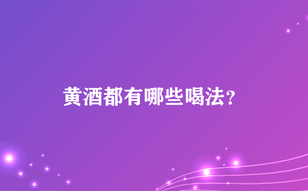 黄酒都有哪些喝法？