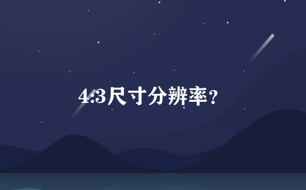 4:3尺寸分辨率？