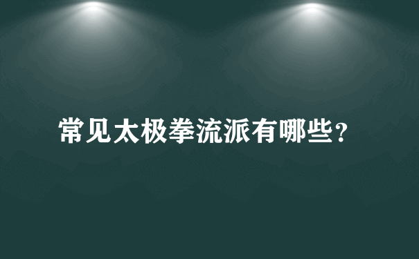 常见太极拳流派有哪些？