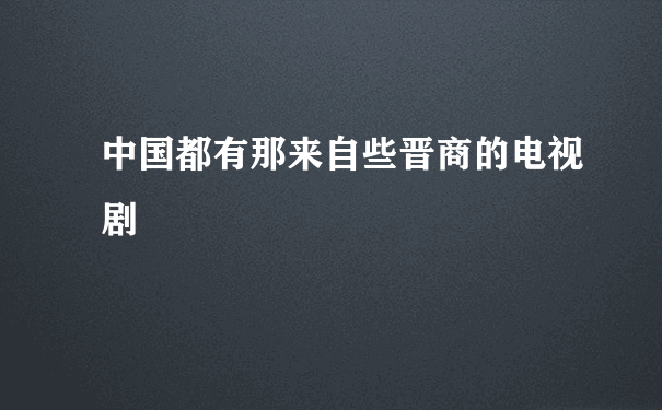 中国都有那来自些晋商的电视剧