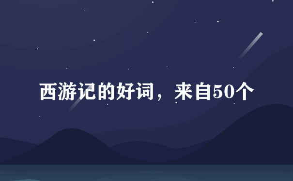 西游记的好词，来自50个