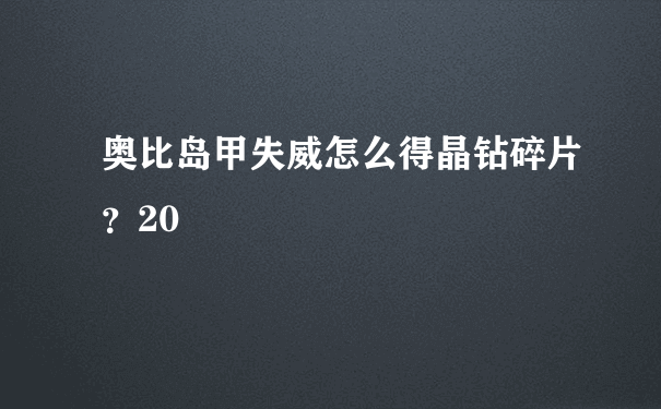 奥比岛甲失威怎么得晶钻碎片？20