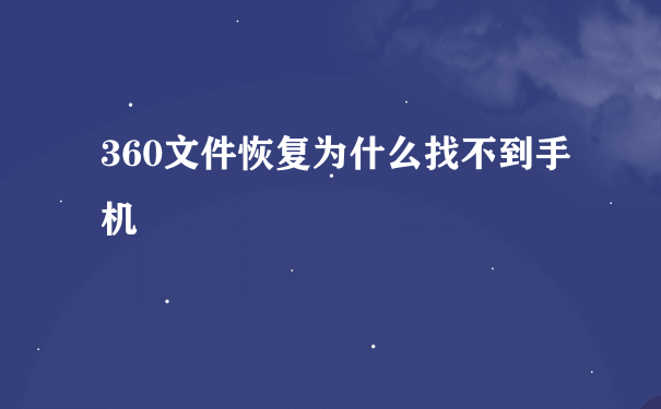 360文件恢复为什么找不到手机